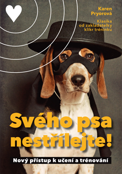 Karen Pryor: Svého psa nestřílejte!